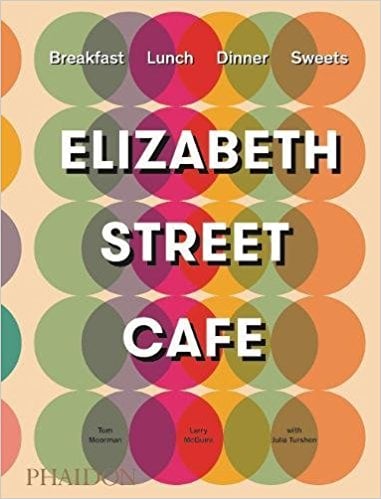 Elizabeth Street Cafe Cookbook By Tom Moorman Larry McGuire Julia Turshen Evan Sung