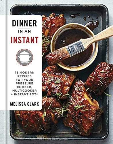 Dinner in an Instant: 75 Modern Recipes for Your Pressure Cooker, Multicooker, and Instant Pot Cookbook By Melissa Clark