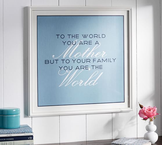 Pottery Barn To The World You Are a Mother But To Your Family You Are The World Sign