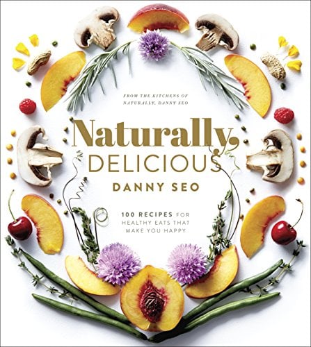 Naturally, Delicious: 100 Recipes for Healthy Eats That Make You Happy. By Danny Seo