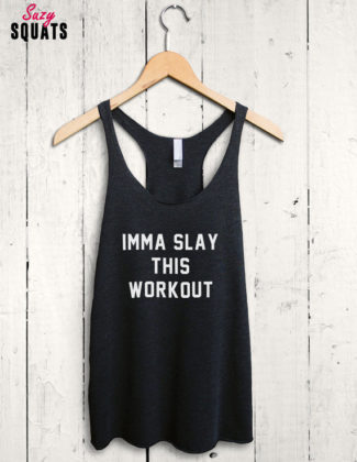 Imma Slay This Workout Tank Top Workout Shirt By Suzy Squats