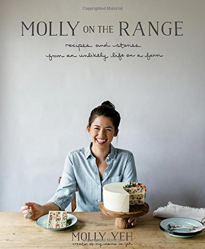 Molly on the Range: Recipes and Stories from An Unlikely Life on a Farm. By Molly Yeh