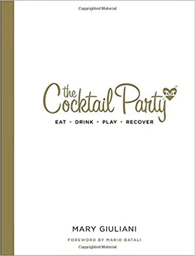 The Cocktail Party: Eat Drink Play Recover By Mary Giuliani. Foreword by Mario Batali