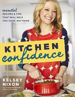 Kitchen Confidence Essential Recipes and Tips That Will Help You Cook Anything Kelsey Nixon Cookbook