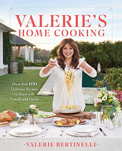 Valerie's Home Cooking: More than 100 Delicious Recipes to Share with Friends and Family Valerie Bertinelli Cookbook