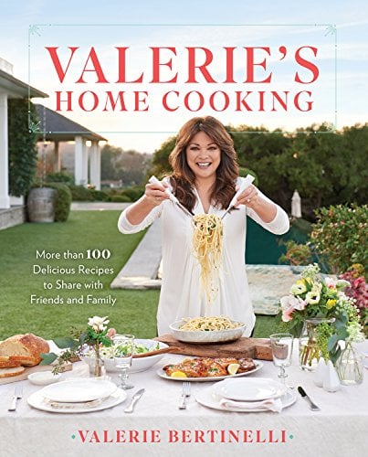 Valerie's Home Cooking: More than 100 Delicious Recipes to Share with Friends and Family Cookbook By Valerie Bertinelli