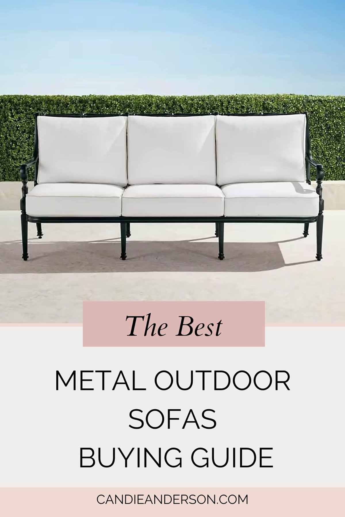 Lifestyle expert, journalist and interior design blogger Candie Anderson of candieanderson.com shares the best metal outdoor sofas buying guide.