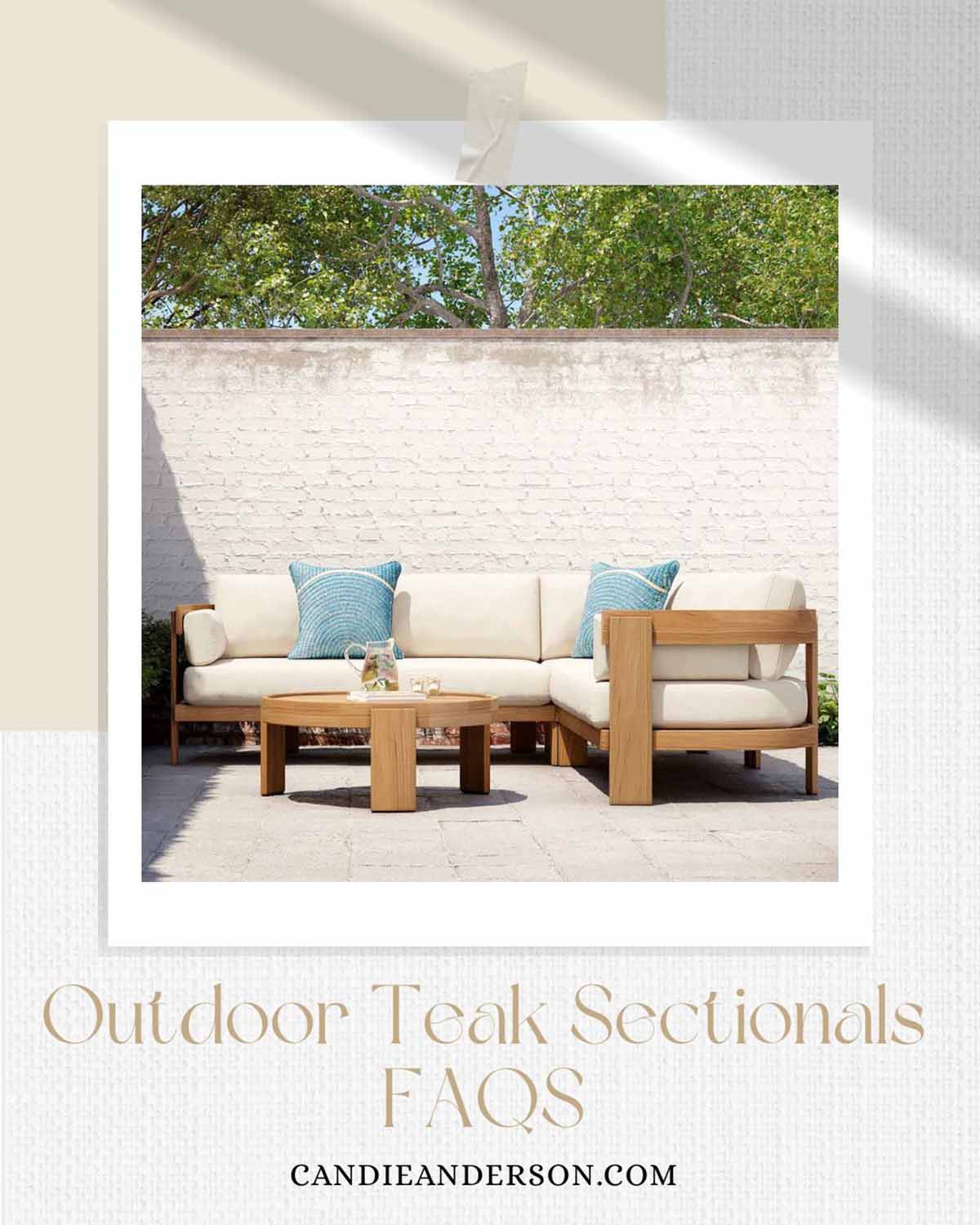 Lifestyle expert, journalist and interior design blogger Candie Anderson of candieanderson.com shares the most frequently asked questions about outdoor teak sectionals.