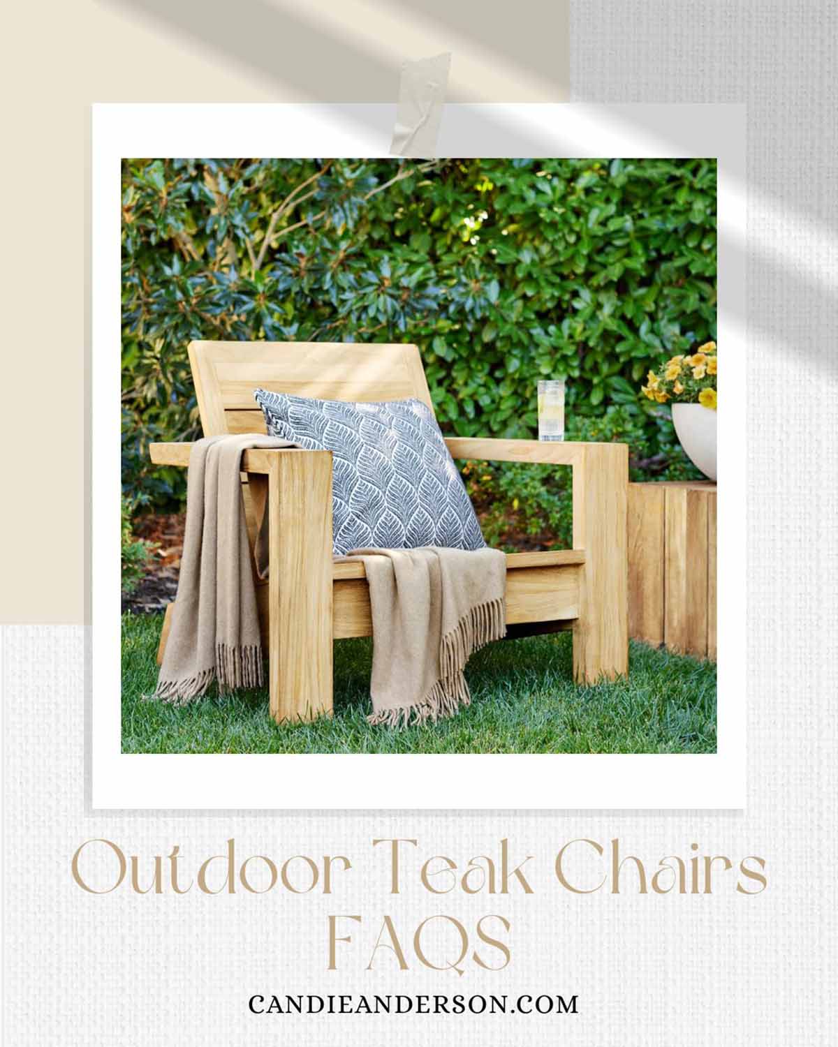Lifestyle expert, journalist and interior design blogger Candie Anderson of candieanderson.com shares the most frequently asked questions about outdoor teak chairs for your patio, garden, backyard and poolside.